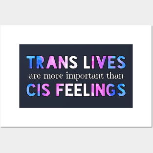 Trans Lives Are More Important Than Cis Feelings Posters and Art